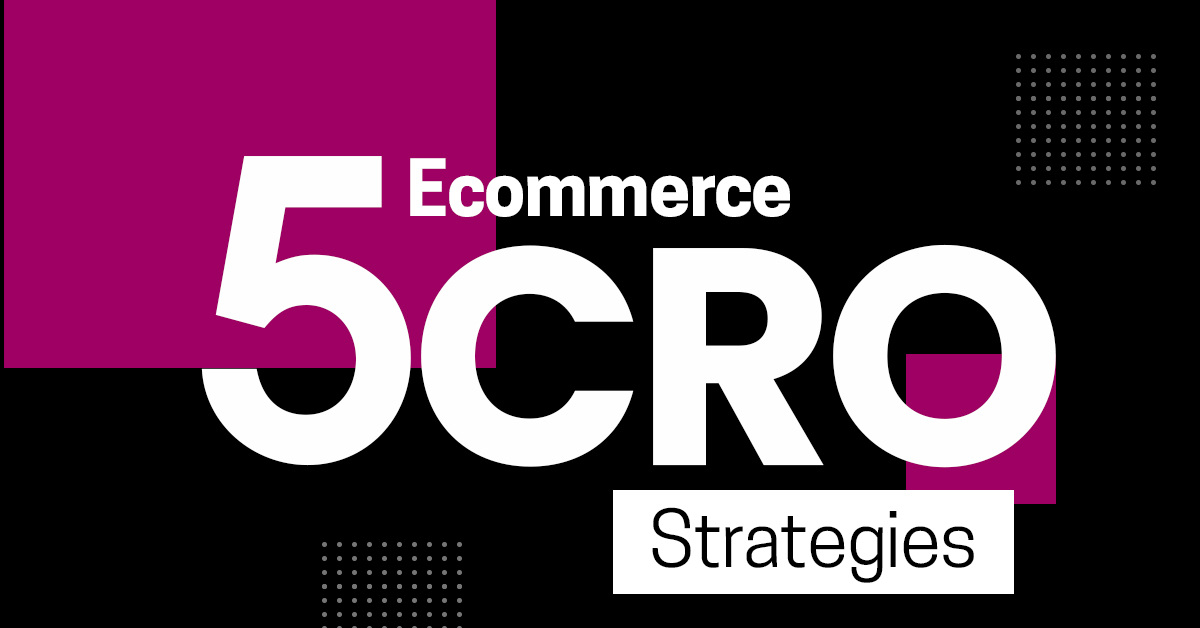 5 Ecommerce Conversion Rate Optimization Strategies