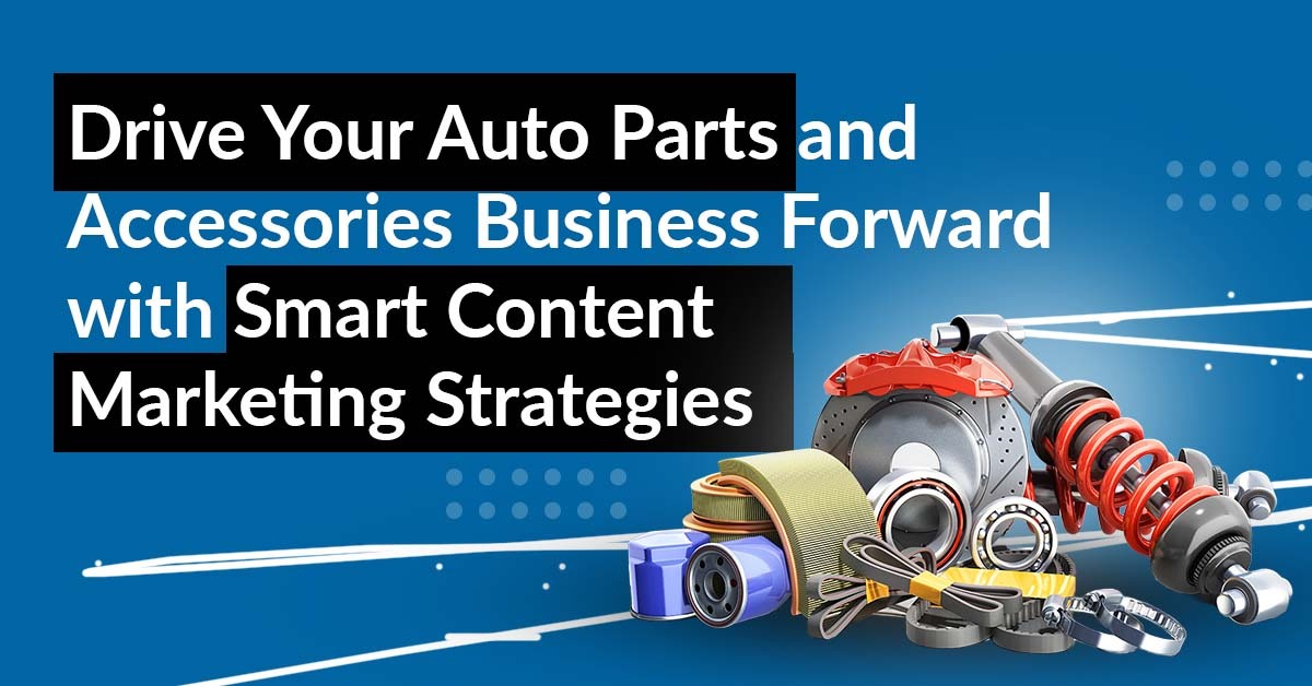 Auto Parts Content Marketing Ideas to Boost Your Parts and Accessories Sales