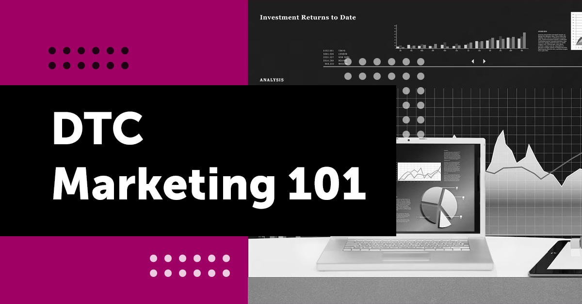 DTC Marketing 101: A Guide to Direct-to-Consumer Marketing Strategies