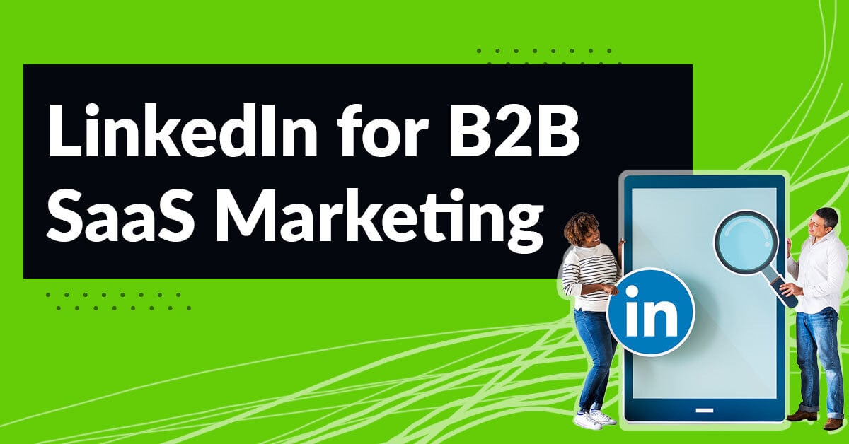 How to Use LinkedIn Ads for B2B & SaaS: Strategies to Maximize Growth and Lead Generation