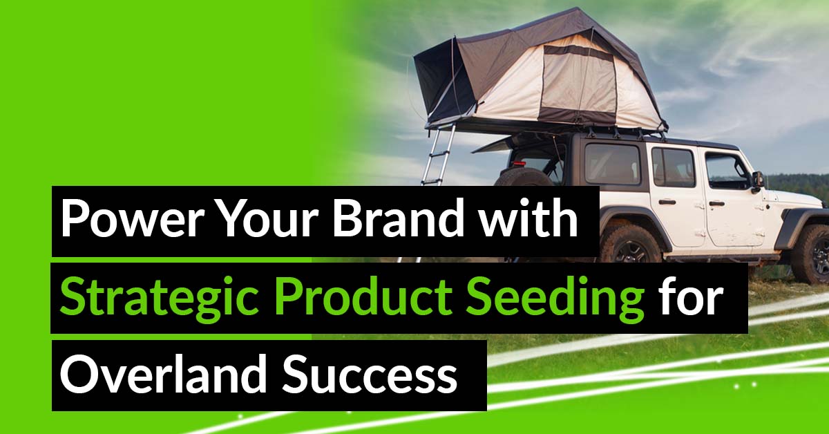 Drive Sales: 7 Benefits of Off-Road & Overland Product Seeding